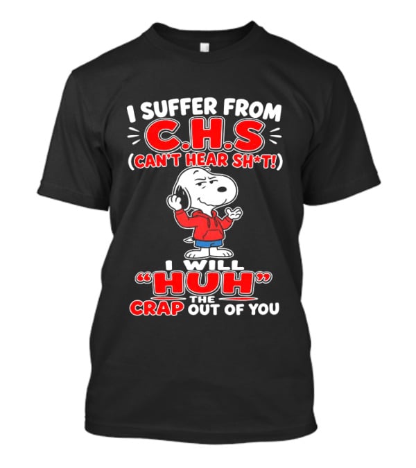 I Suffer From CHS Can't Hear Sh't Snoopy Huh The Crap Out Of You T-Shirt