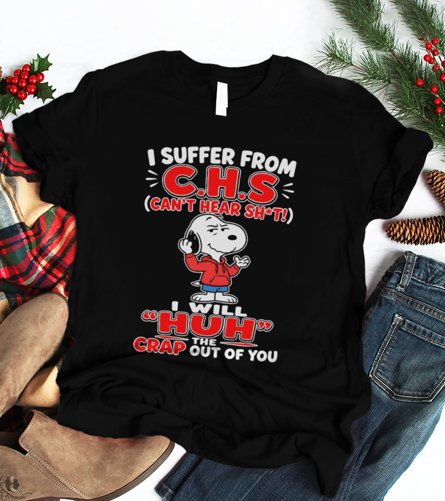 I Suffer From CHS Can't Hear Sh't Snoopy Huh The Crap Out Of You T-Shirt