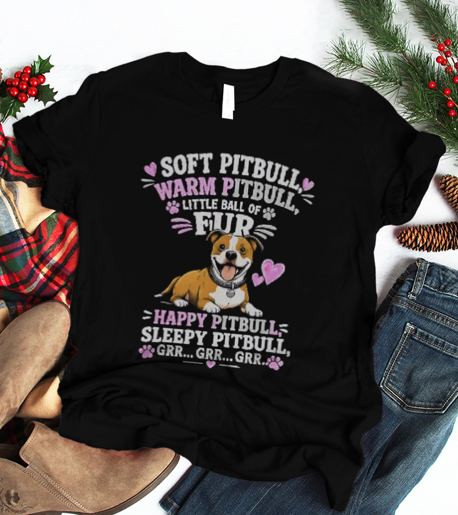 Soft Pitbull Warm Pitbull Little Ball Of Fur Happy Pitbull Sleepy Pitbull Grr Grr Grr T-Shirt