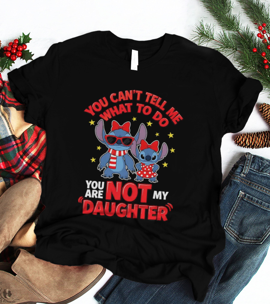 You Can't Tell Me What To Do Stitch Not My Daughter T-Shirt