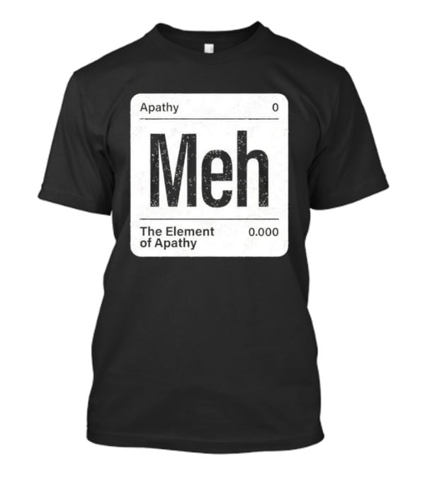 The Element Of Apathy Meh Parody Periodic Table Zero 0.000 T-Shirt