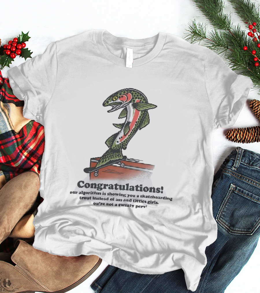 Congratulations Your Algorithm Is Showing You A Skateboarding Trout Instead Of Ass And Titties Gifs T-Shirt