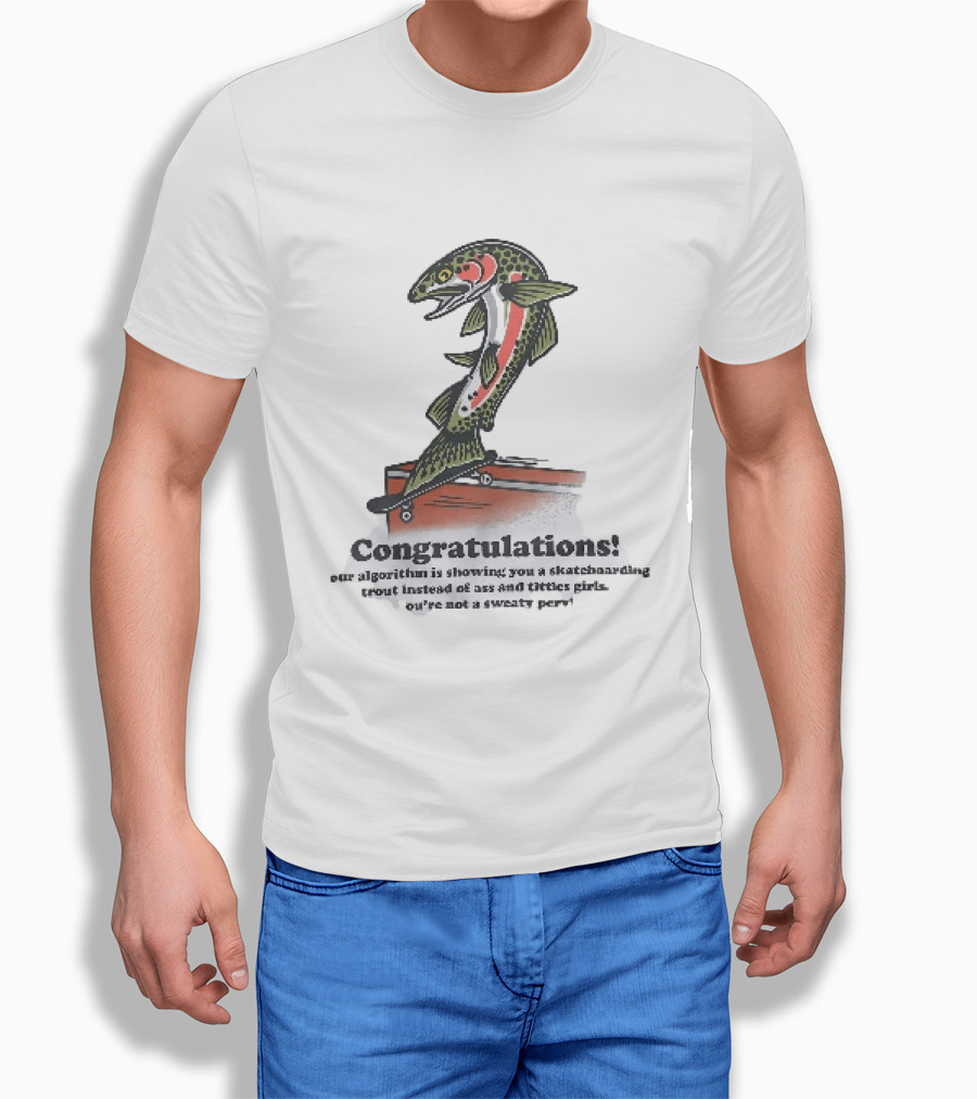 Congratulations Your Algorithm Is Showing You A Skateboarding Trout Instead Of Ass And Titties Gifs T-Shirt