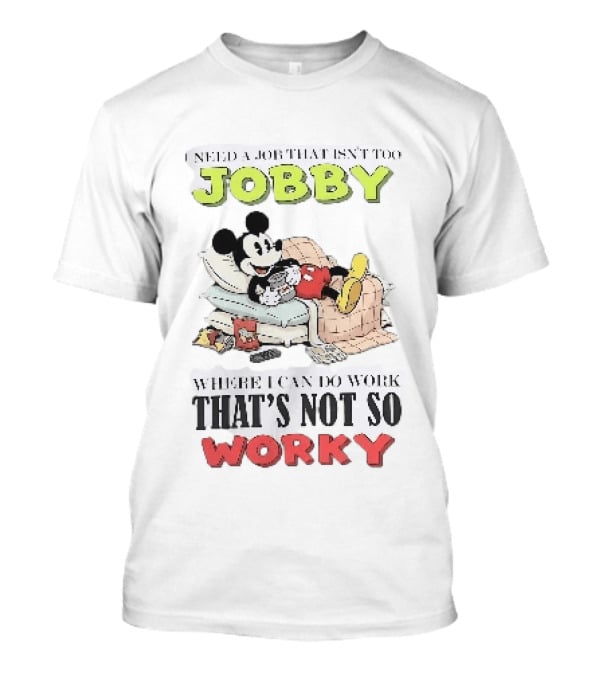 Need A Job That Isn't Too Jobby Where I Can Do Work That's Not So Worky Mickey Mouse T-Shirt