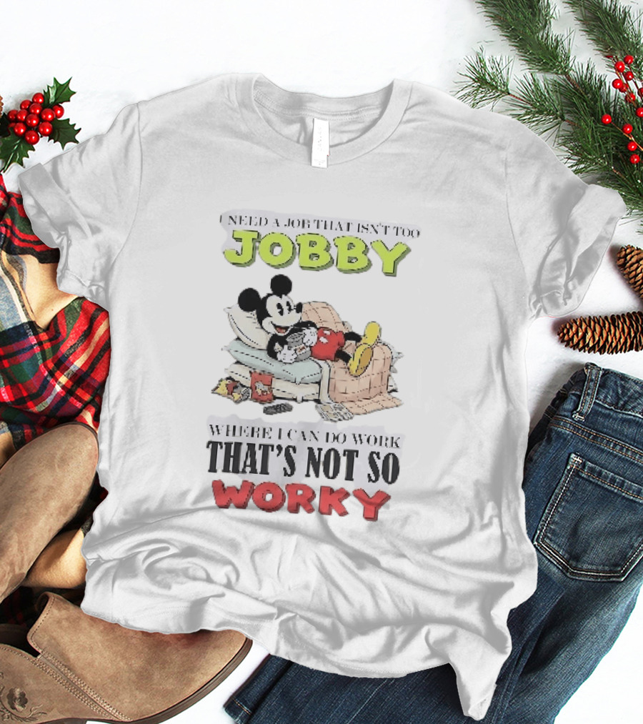 Need A Job That Isn't Too Jobby Where I Can Do Work That's Not So Worky Mickey Mouse T-Shirt