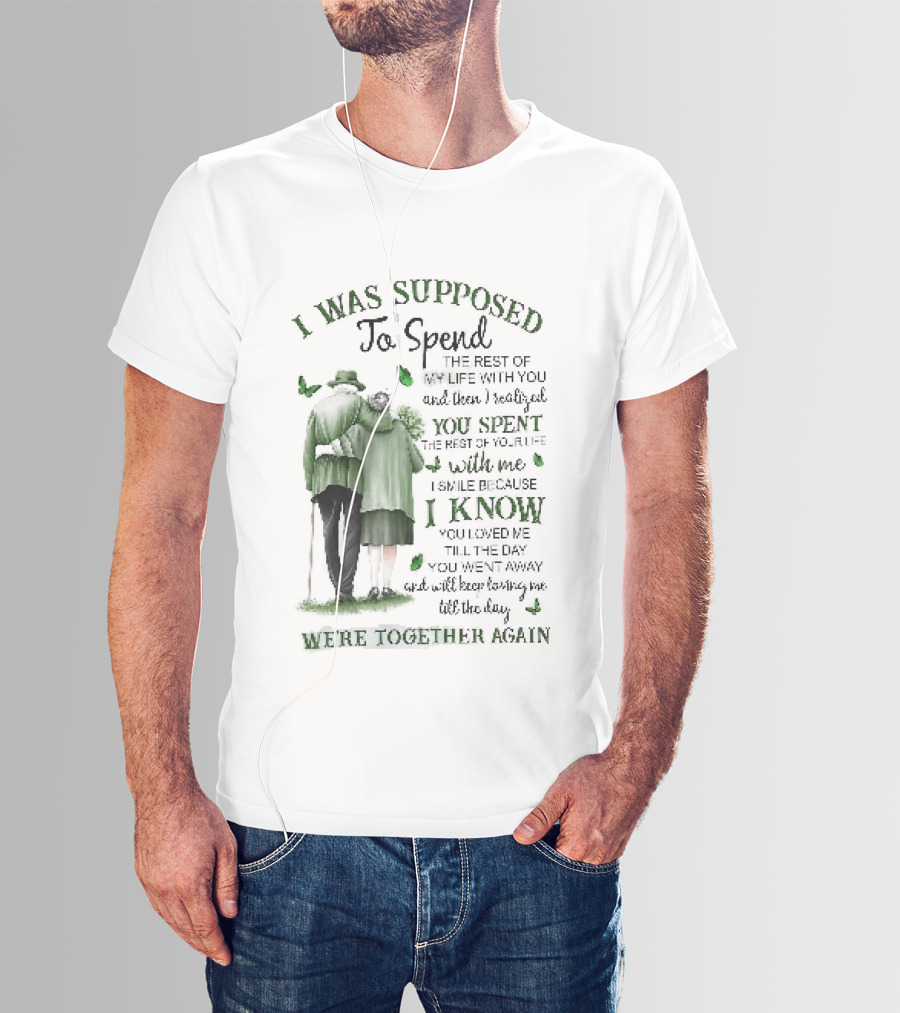 I Was Supposed To Spend The Rest Of My Life With You Memorial We're Together Again T-Shirt