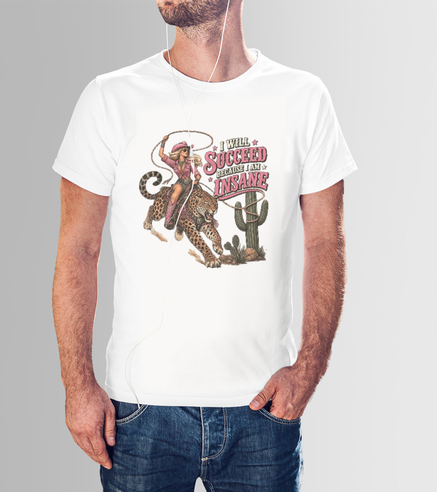 I Will Succeed Because I Am Insane Cowgirl Leopard Cactus Desert Adventure T-Shirt