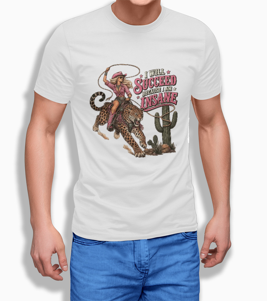 I Will Succeed Because I Am Insane Cowgirl Leopard Cactus Desert Adventure T-Shirt