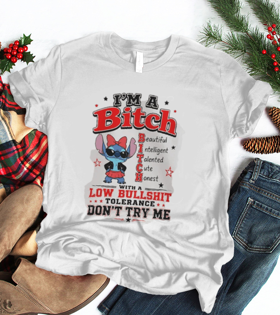 I'm A Bitch Beautiful Intelligent Talented Cute Honest Low Bullshit Tolerance Don't Try Me T-Shirt