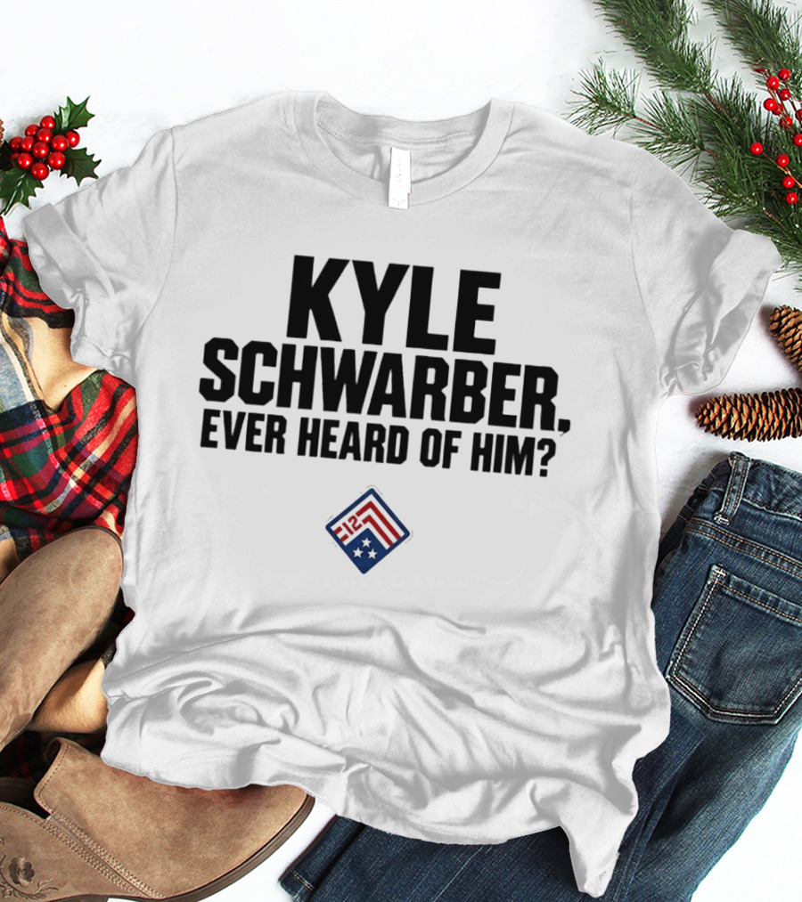 Kyle Schwarber Ever Heard Of Him MLB T-Shirt