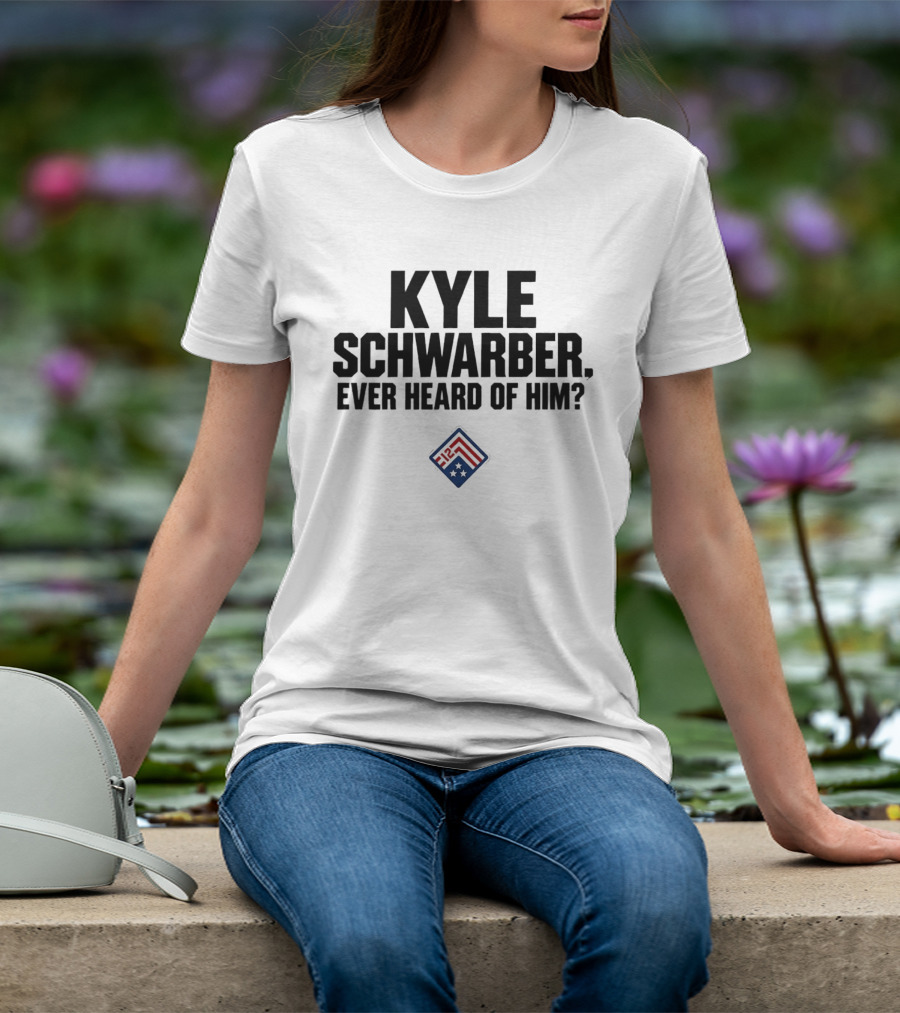 Kyle Schwarber Ever Heard Of Him MLB T-Shirt