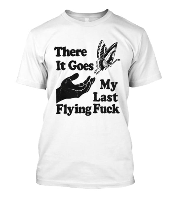 There It Goes My Last Flying Fuck Butterfly Hand Gesture T-Shirt