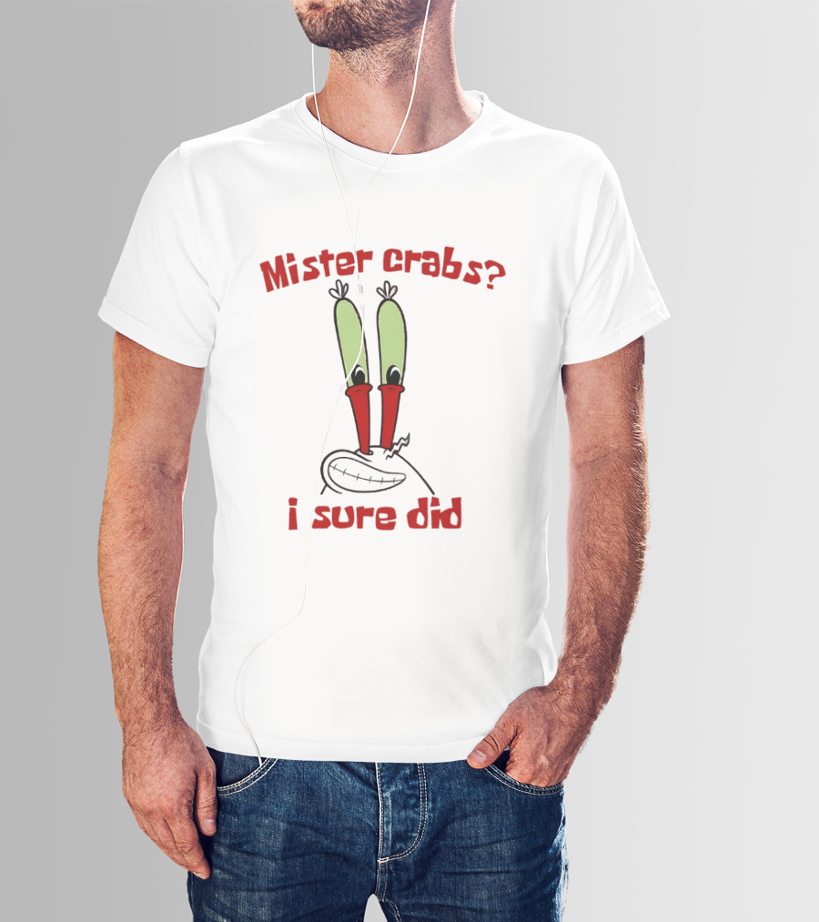 Mister Crabs I Sure Did Cartoon Character Fun T-Shirt