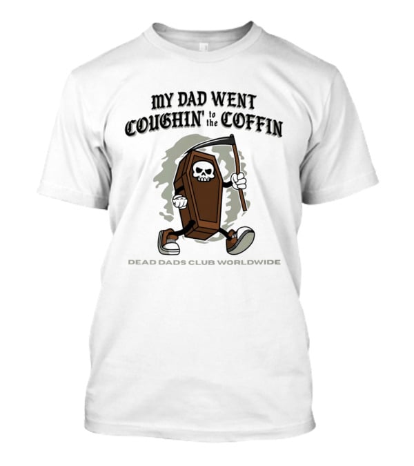 My Dad Went Coughin' To The Coffin Dead Dads Club Worldwide Skeleton Coffin Character Scythe T-Shirt