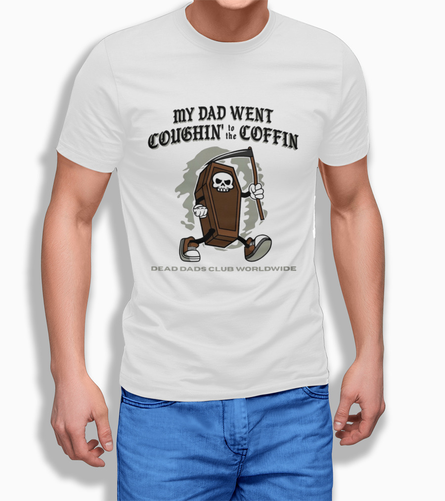 My Dad Went Coughin' To The Coffin Dead Dads Club Worldwide Skeleton Coffin Character Scythe T-Shirt