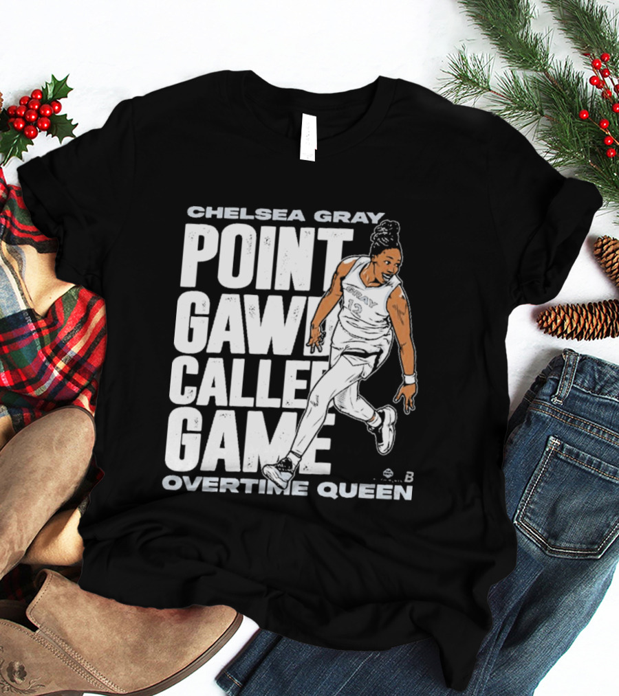 Chelsea Gray Point Gawd Called Game Overtime Queen Basketball Champion T-Shirt