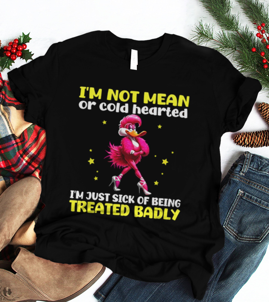 I'm Not Mean Or Cold Hearted I'm Just Sick Of Being Treated Badly Duck Cartoon T-Shirt