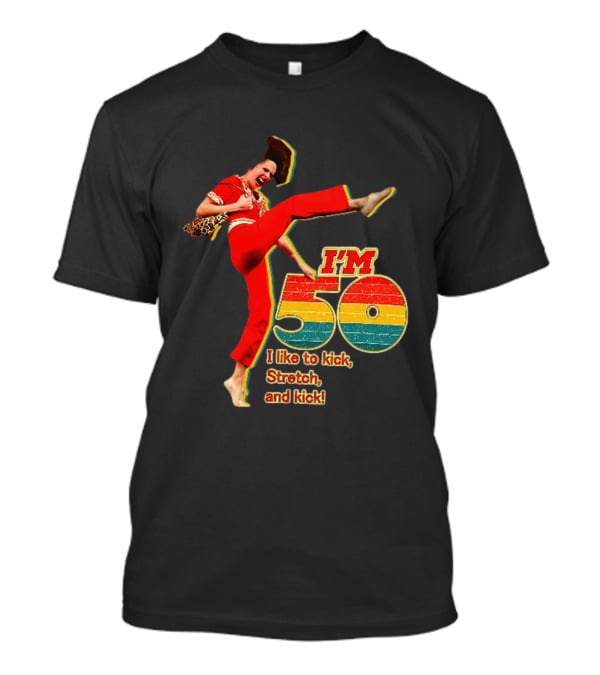 I'm 50 I Like To Kick Stretch And Kick Sally Omalley T-Shirt