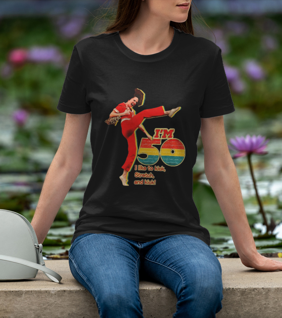 I'm 50 I Like To Kick Stretch And Kick Sally Omalley T-Shirt