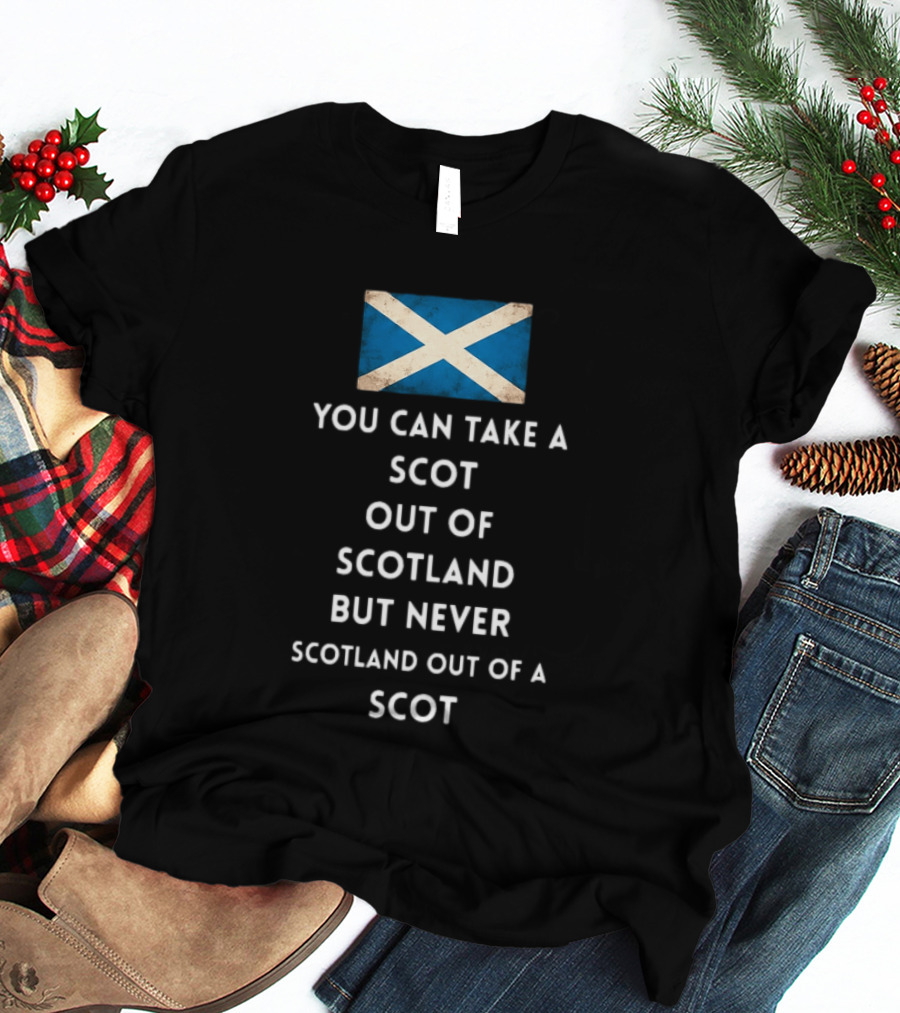 You Can Take A Scot Out Of Scotland But Never Scotland Out Of A Scot Saltire Flag T-Shirt