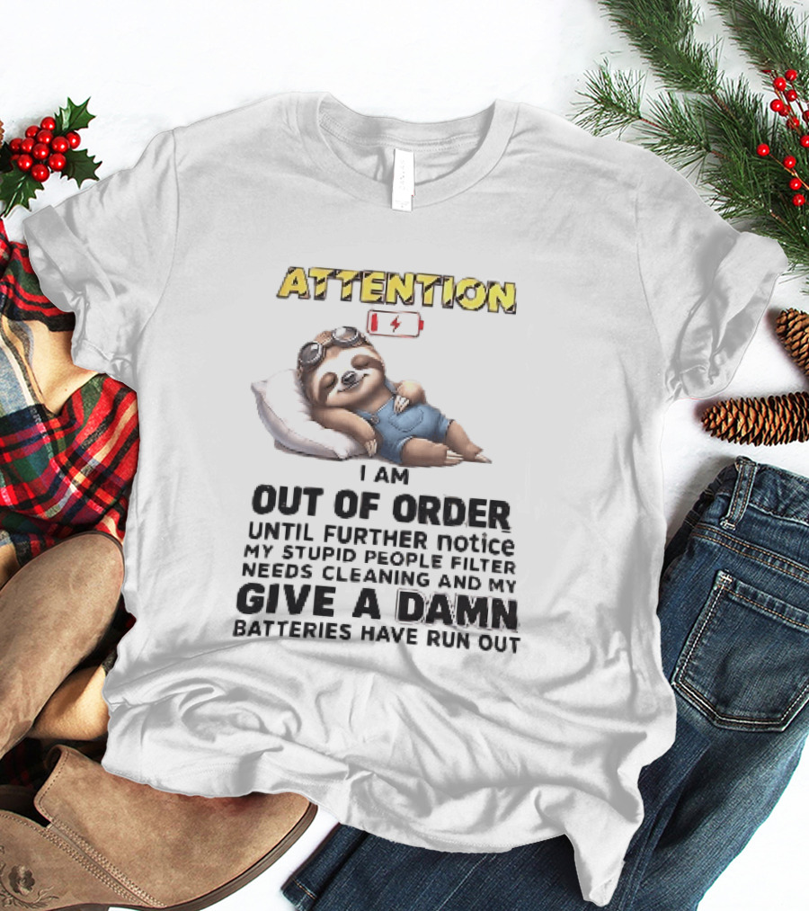 Attention I Am Out Of Order Until Further Notice My Stupid People Filter Needs Cleaning And My Give A Damn Batteries Have Run Out Sloth T-Shirt
