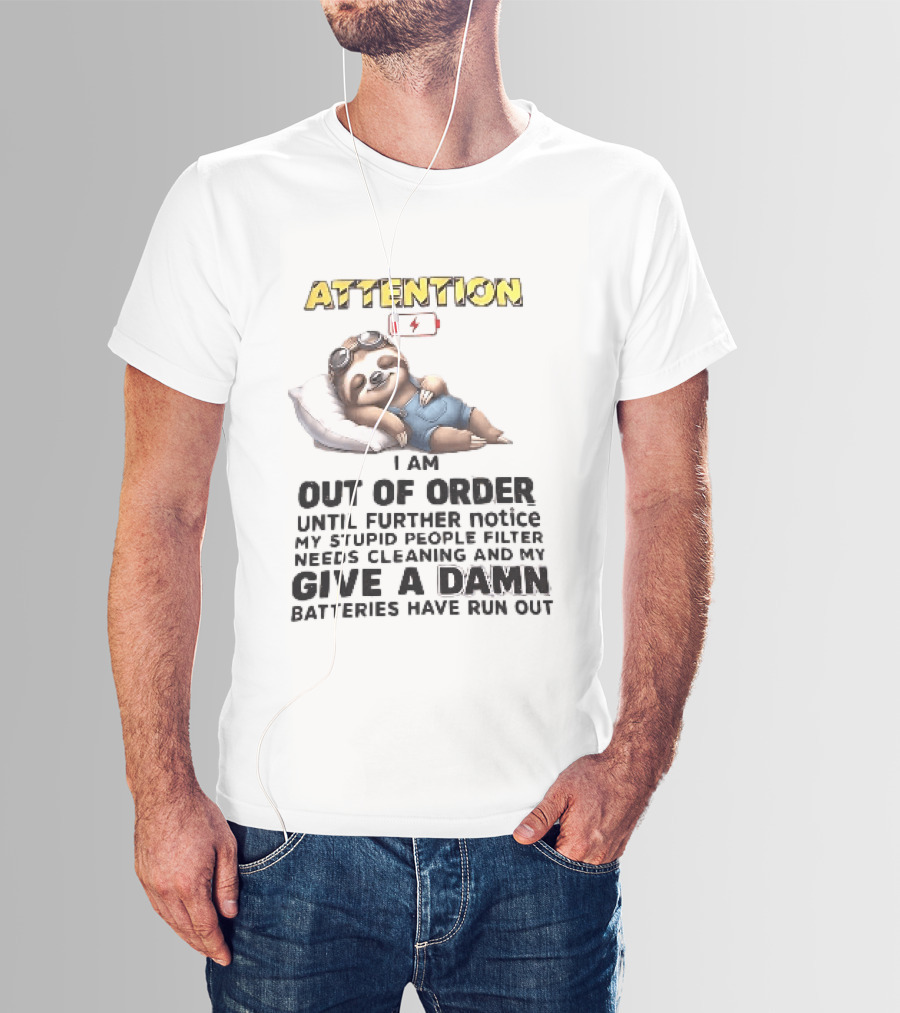 Attention I Am Out Of Order Until Further Notice My Stupid People Filter Needs Cleaning And My Give A Damn Batteries Have Run Out Sloth T-Shirt