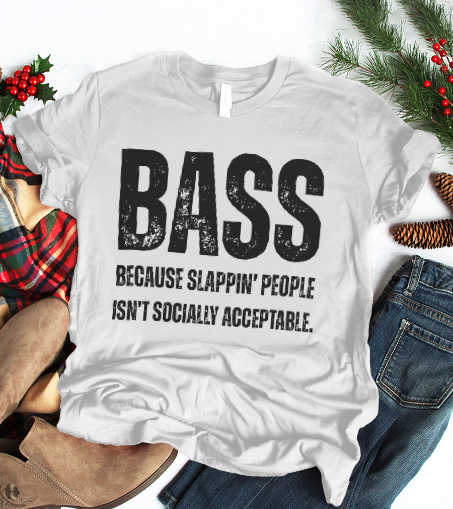 Bass Humor Slappin' People Isn't Socially Acceptable T-Shirt