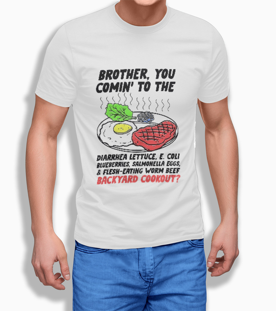 Brother You Comin' To The Diarrhea Lettuce E. Coli Blueberries Salmonella Eggs A Flesh Eating Worm Beef Backyard Cookout T-Shirt
