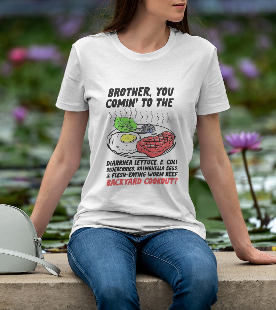 Brother You Comin' To The Diarrhea Lettuce E. Coli Blueberries Salmonella Eggs A Flesh Eating Worm Beef Backyard Cookout T-Shirt