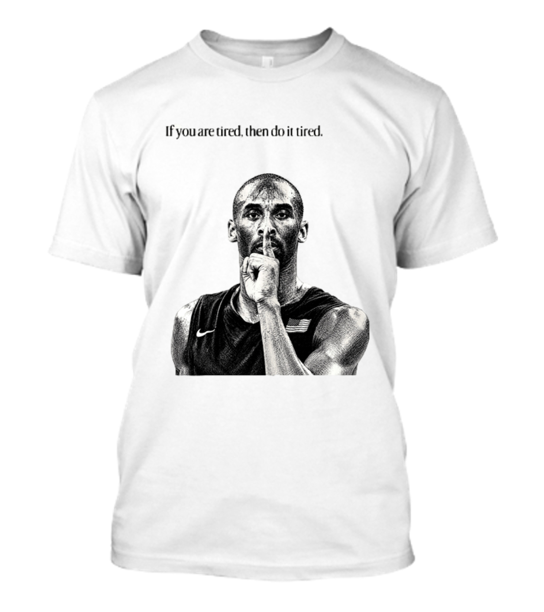 Kobe Bryant If You Are Tired Then Do It Tired Inspirational Basketball Motivation T-Shirt