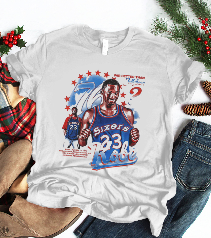 Philadelphia Sixers 23 Kobe Born August 23 1978 Far Better Than Jellybean T-Shirt
