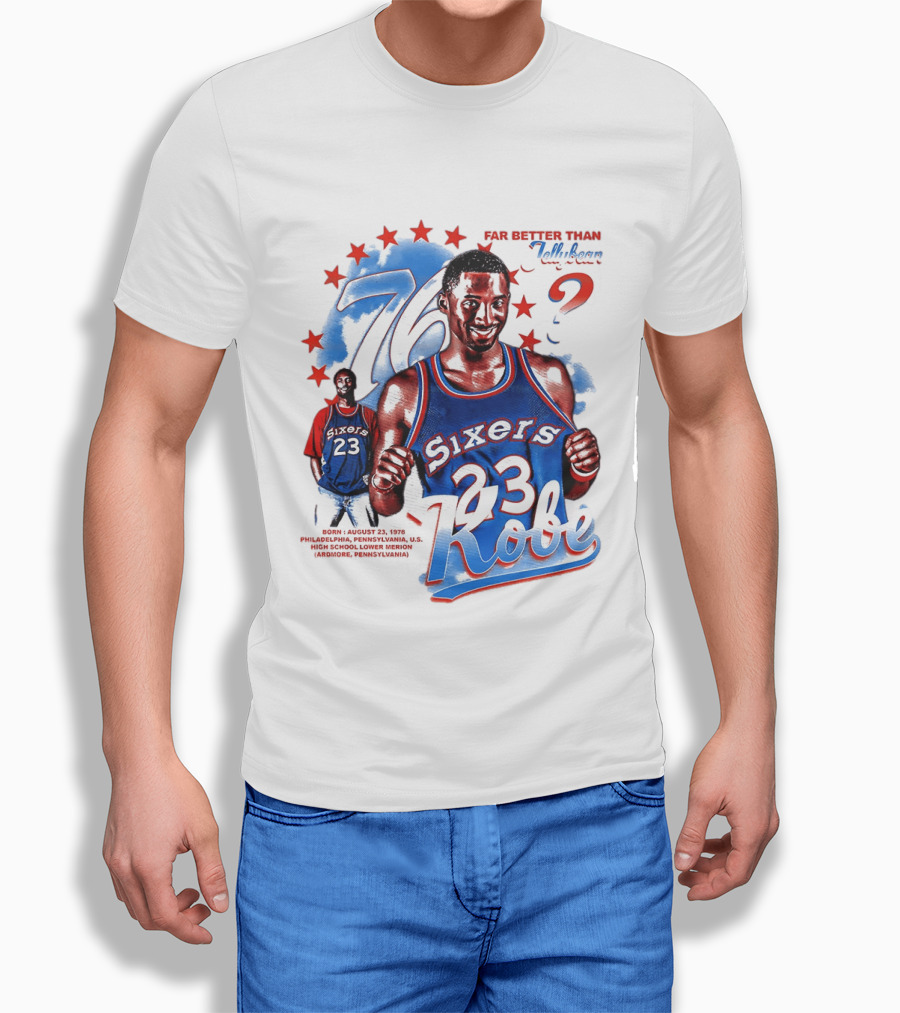 Philadelphia Sixers 23 Kobe Born August 23 1978 Far Better Than Jellybean T-Shirt
