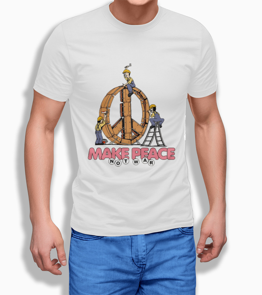 Make Peace Not War Workers Building A Wooden Peace Sign T-Shirt