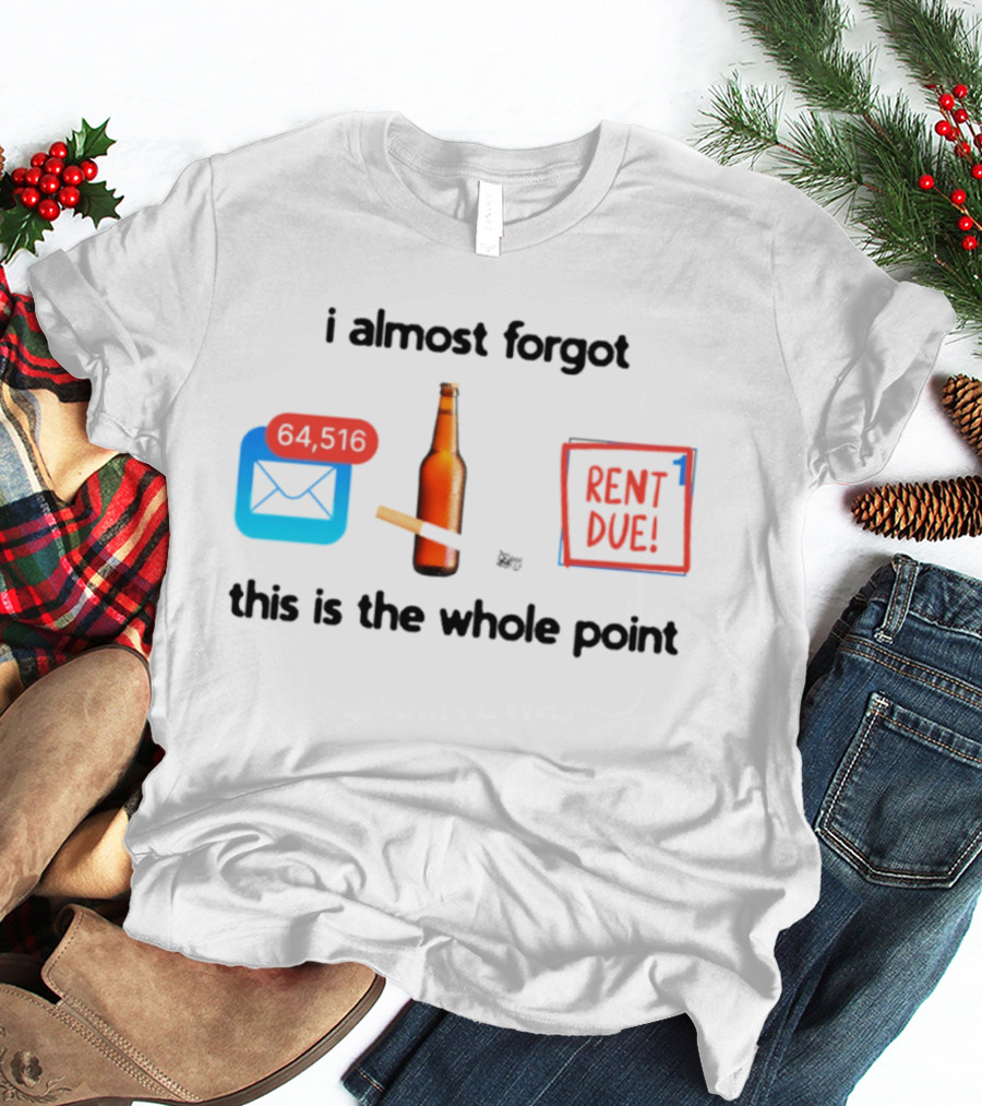 I Almost Forgot Rent Due Reminder Bottle And Envelope Meme This Is The Whole Point T-Shirt