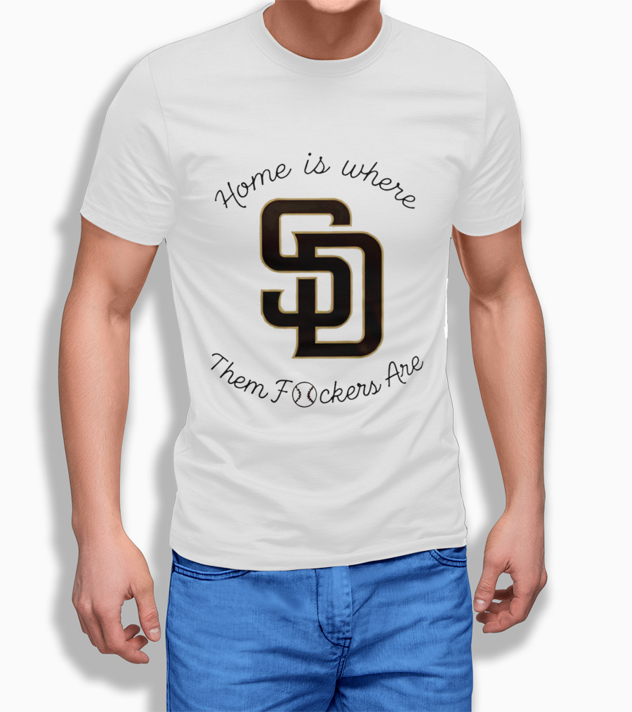 San Diego Padres Home Is Where Them Fckers Are SD Baseball T-Shirt