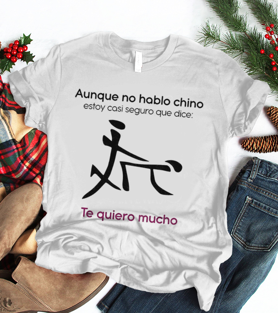 Aunque No Hable Chino Estoy Casi Seguro Que Dice Te Quiero Mucho T-Shirt