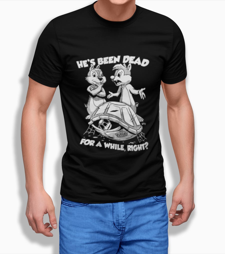 He's Been Dead For A While Right Chip And Dale Retro Humor Classic Characters T-Shirt