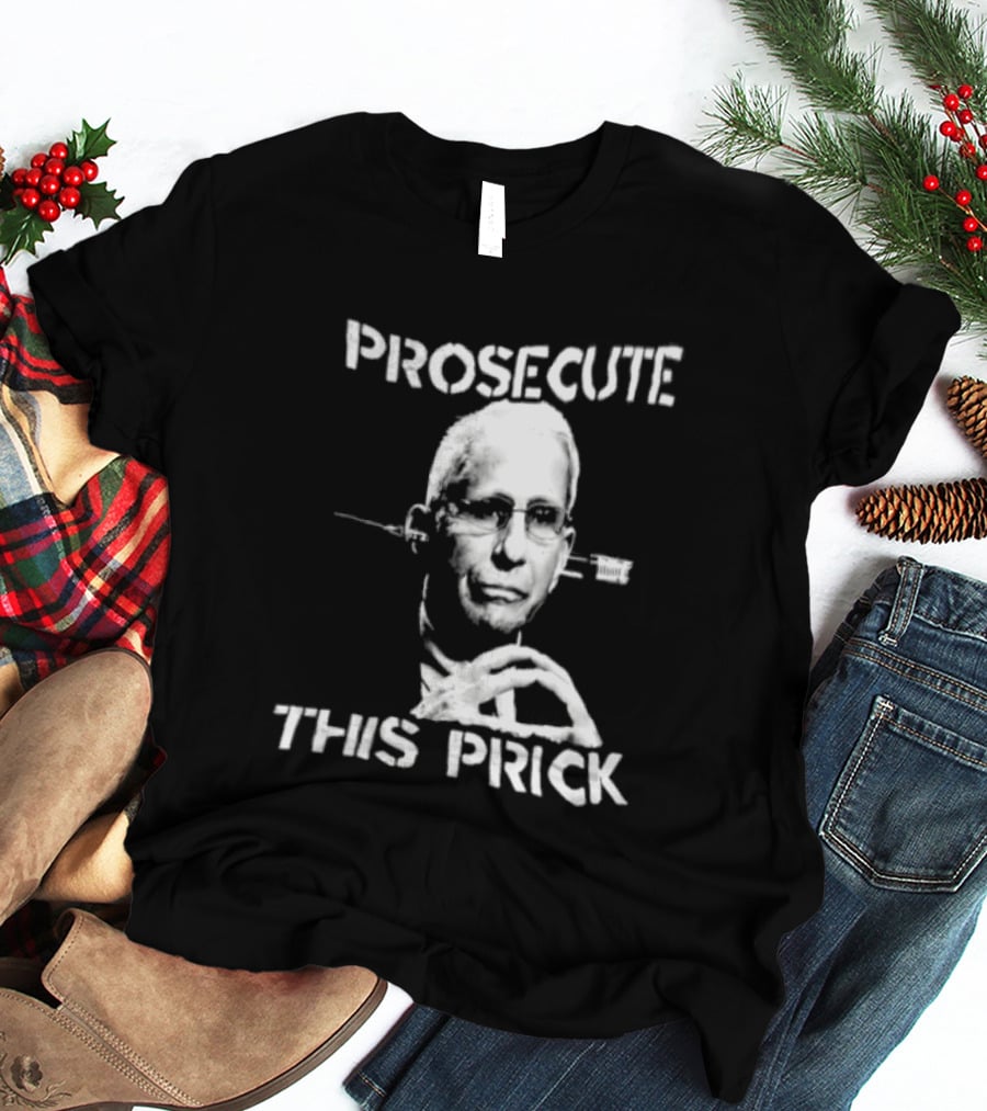 Prosecute This Prick Anthony Fauci T-Shirt
