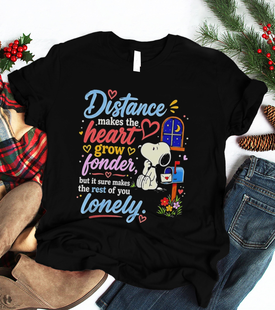 Snoopy Distance Makes The Heart Grow Fonder But It Sure Makes The Rest Of You Lonely 2026 T-Shirt