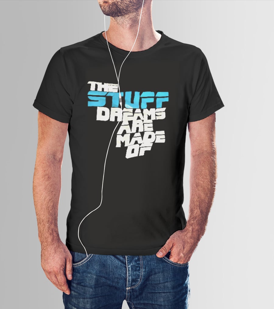 The Stuff Dreams Are Made Of T-Shirt