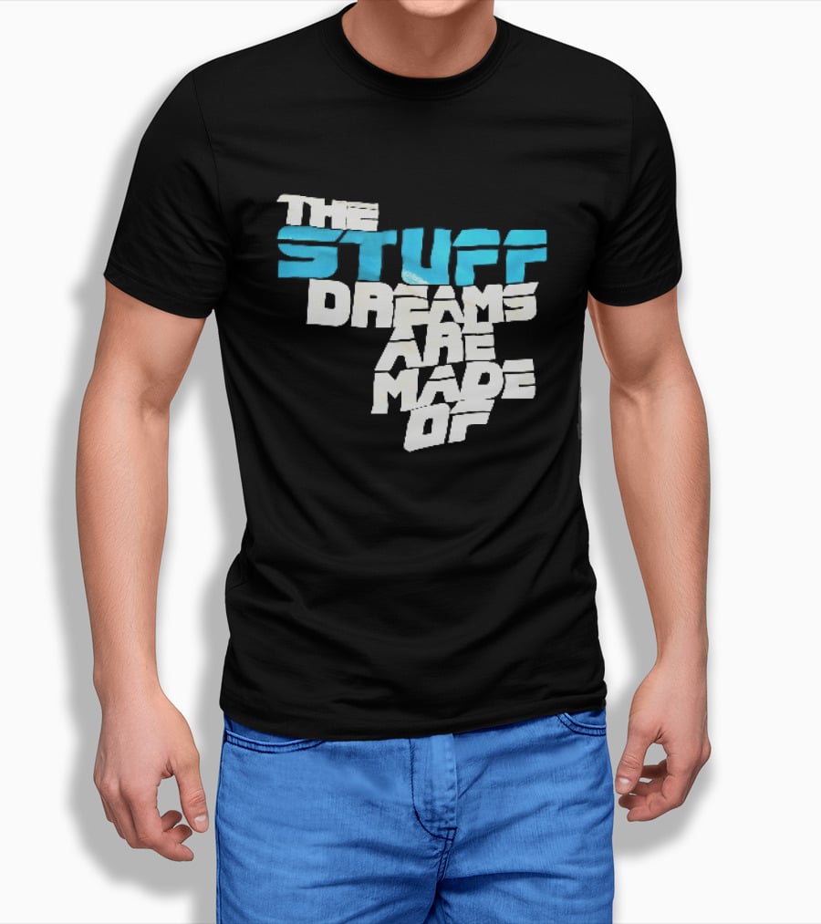 The Stuff Dreams Are Made Of T-Shirt