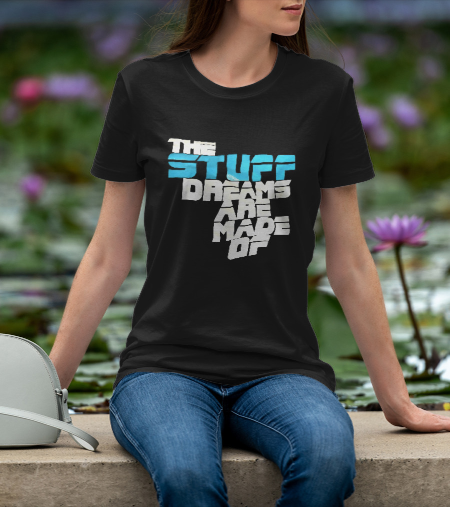The Stuff Dreams Are Made Of T-Shirt