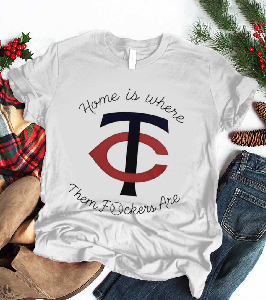 Minnesota Twins TC Home Is Where Them Fckers Are T-Shirt