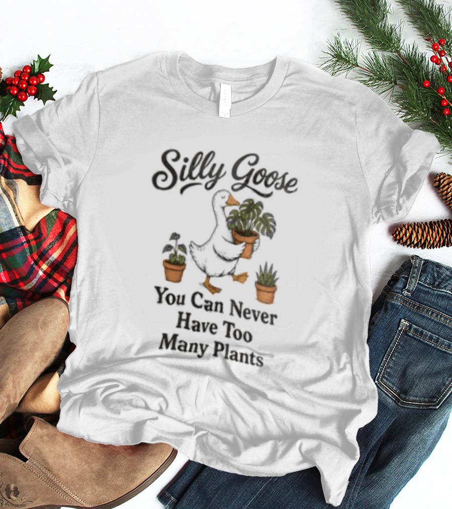 Silly Goose You Can Never Have Too Many Plants T-Shirt