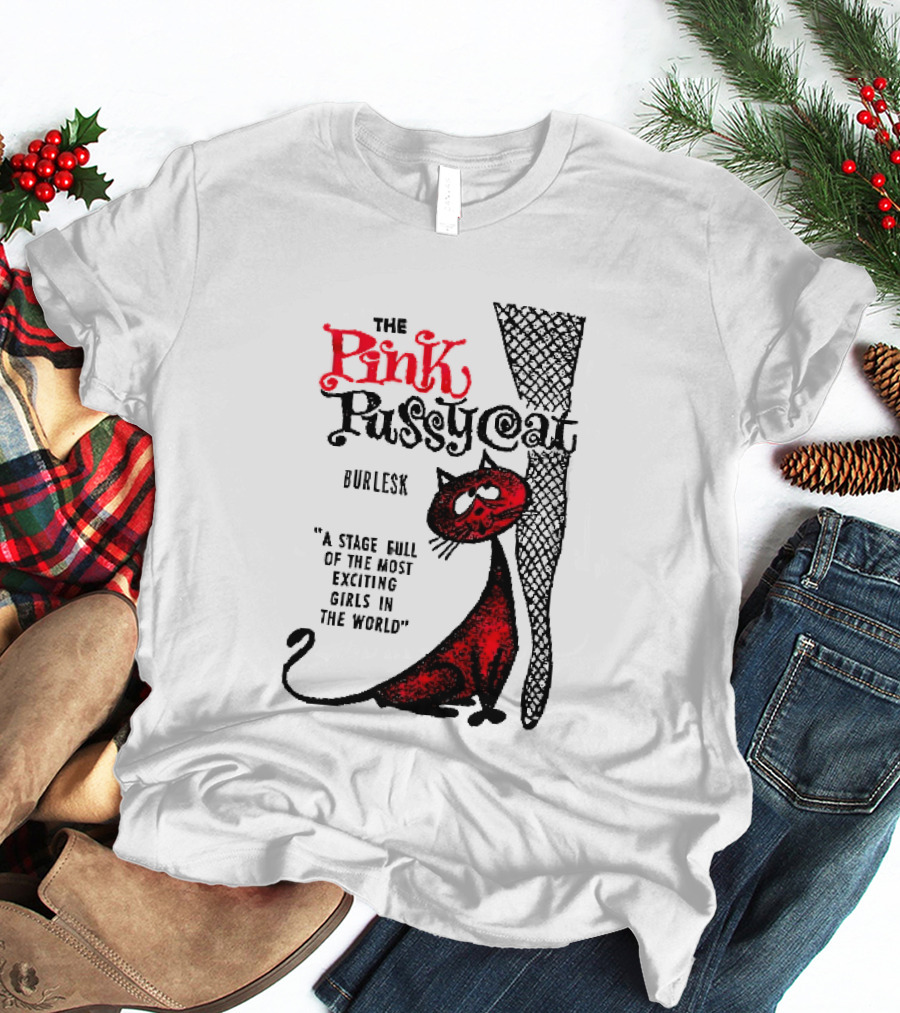 The Pink Pussycat Burlesk A Stage Full Of The Most Exciting Girls In The World Red Cat Fishnet Leg Cartoon T-Shirt