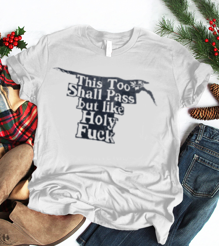 This Too Shall Pass But Like Holy Fuck Texan Longhorn T-Shirt