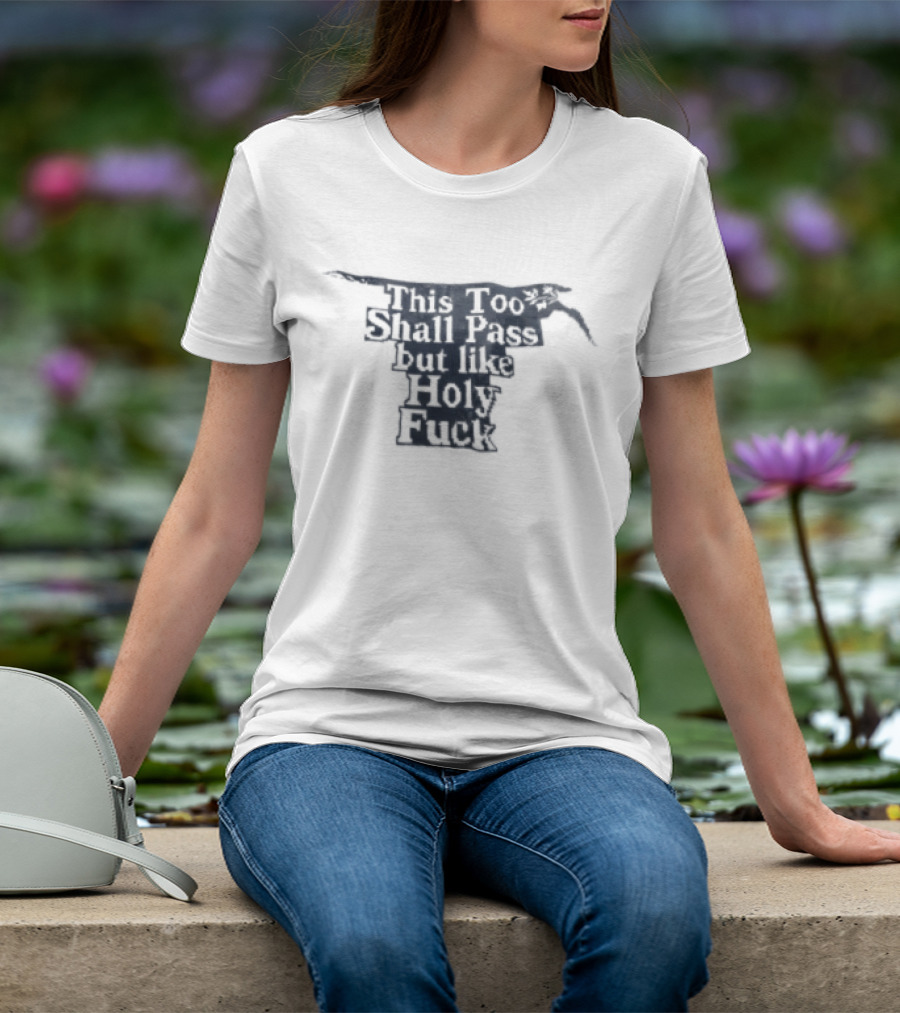 This Too Shall Pass But Like Holy Fuck Texan Longhorn T-Shirt
