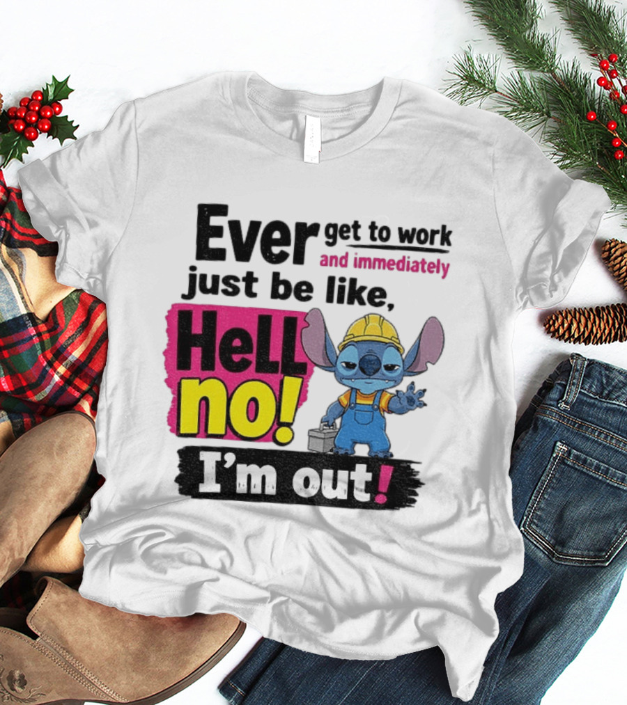 Stitch Ever Get To Work Just Be Like Hell No I'm Out T-Shirt