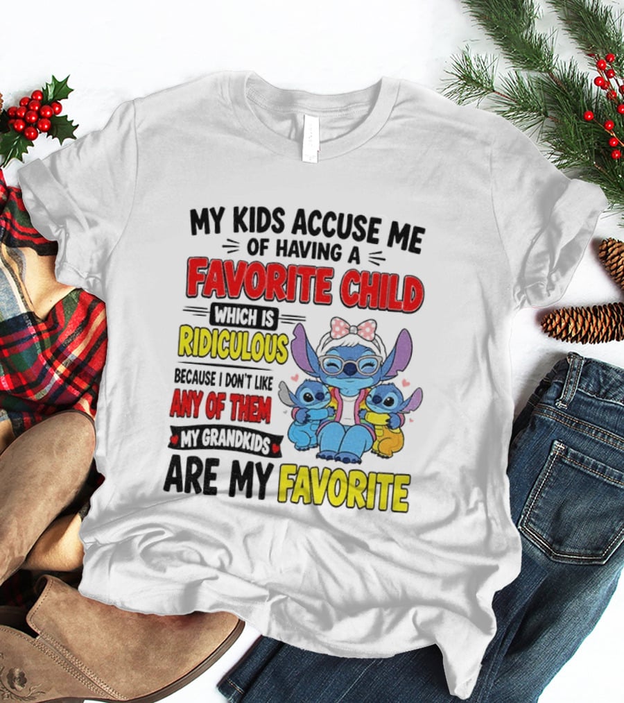My Kids Accuse Me Of Having A Favorite Child Which Is Ridiculous Because I Love Like Any Of Them My Grandkids Are My Favorite Stitch T-Shirt