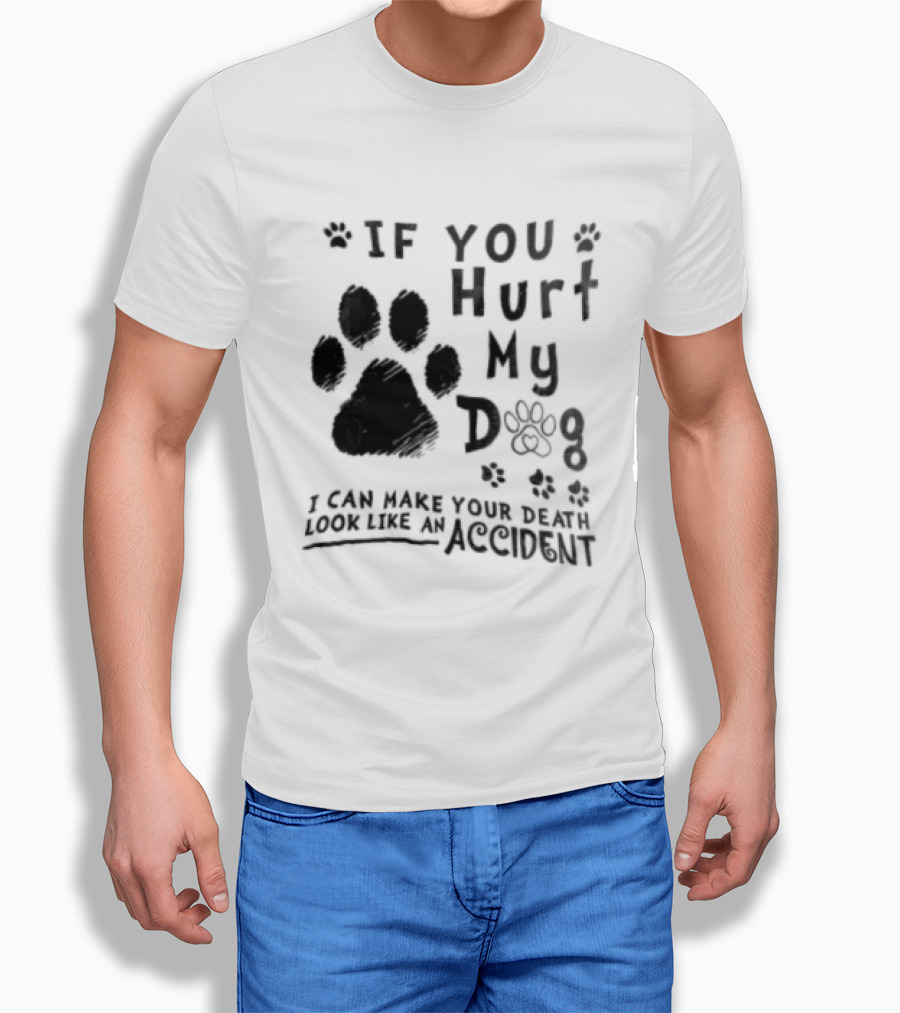 If You Hurt My Dog Paw Print I Can Make Your Death Look Like An Accident T-Shirt